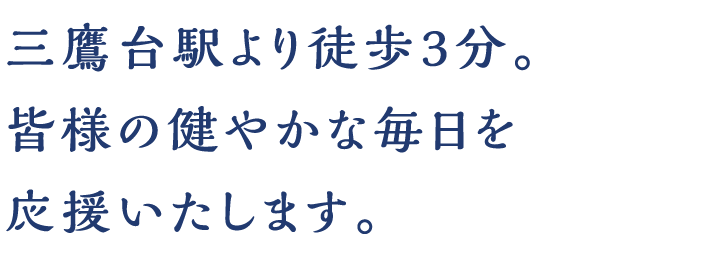 三鷹台駅より徒歩3分。皆様の健やかな毎日を応援いたします。