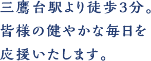 三鷹台駅より徒歩3分。皆様の健やかな毎日を応援いたします。